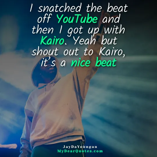 I snatched the beat off YouTube and then I got up with Kairo. Yeah but shout out to Kairo, it’s a nice beat - JayDaYoungan