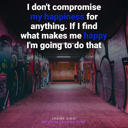 I don't compromise my happiness for anything. If I find what makes me happy I'm going to do that - Jhene Aiko Quote