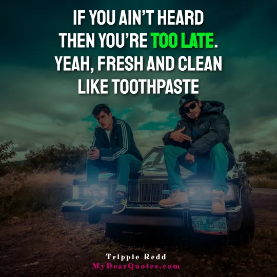 If you ain’t heard then you’re too late. Yeah, fresh and clean like toothpaste