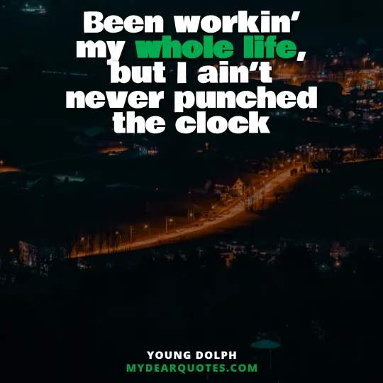 Been workin’ my whole life, but I ain’t never punched the clock